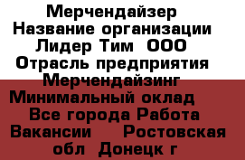 Мерчендайзер › Название организации ­ Лидер Тим, ООО › Отрасль предприятия ­ Мерчендайзинг › Минимальный оклад ­ 1 - Все города Работа » Вакансии   . Ростовская обл.,Донецк г.